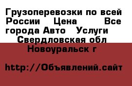 Грузоперевозки по всей России! › Цена ­ 33 - Все города Авто » Услуги   . Свердловская обл.,Новоуральск г.